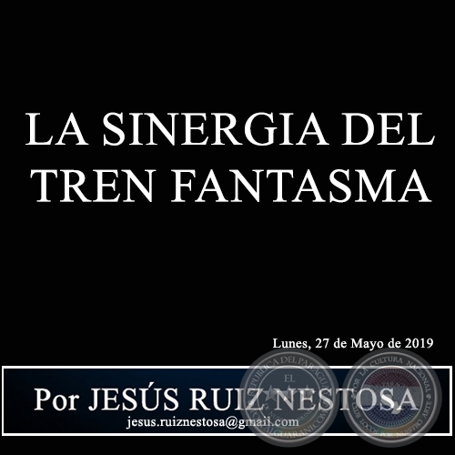 LA SINERGIA DEL TREN FANTASMA - Por JESÚS RUIZ NESTOSA - Lunes, 27 de Mayo de 2019
